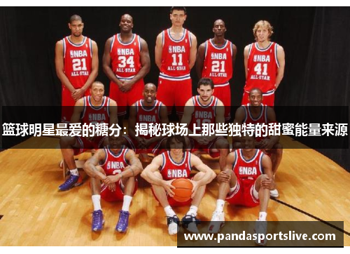 篮球明星最爱的糖分：揭秘球场上那些独特的甜蜜能量来源