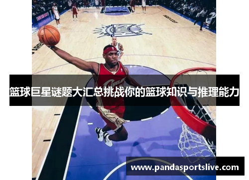 篮球巨星谜题大汇总挑战你的篮球知识与推理能力